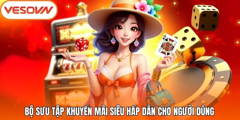 Bộ sưu tập khuyến mãi siêu hấp dẫn cho người dùng