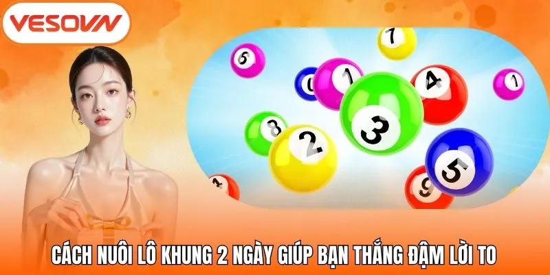 Cách Nuôi Lô Khung 2 Ngày Giúp Bạn Thắng Đậm Lời To