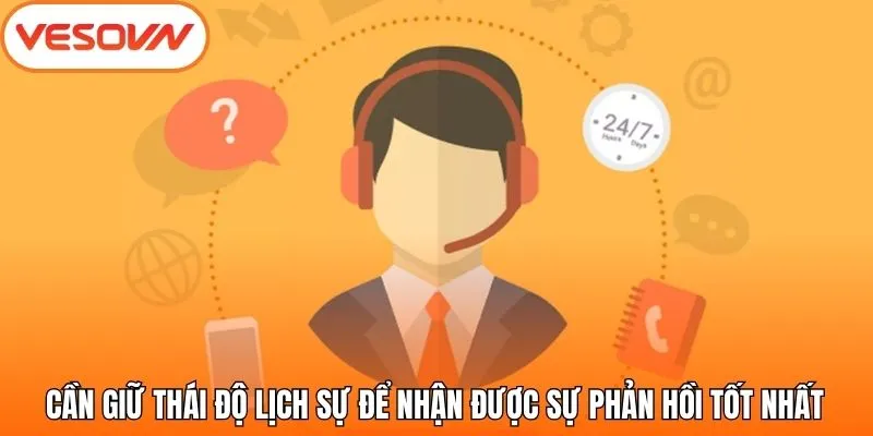 Cần giữ thái độ lịch sự để nhận được sự phản hồi tốt nhất