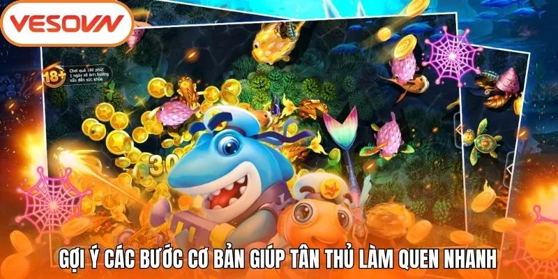 Gợi ý các bước cơ bản giúp tân thủ làm quen nhanh