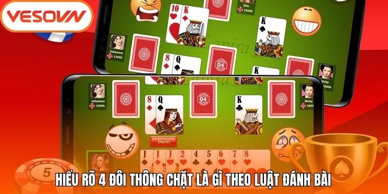 Hiểu rõ 4 đôi thông chặt là gì theo luật đánh bài
