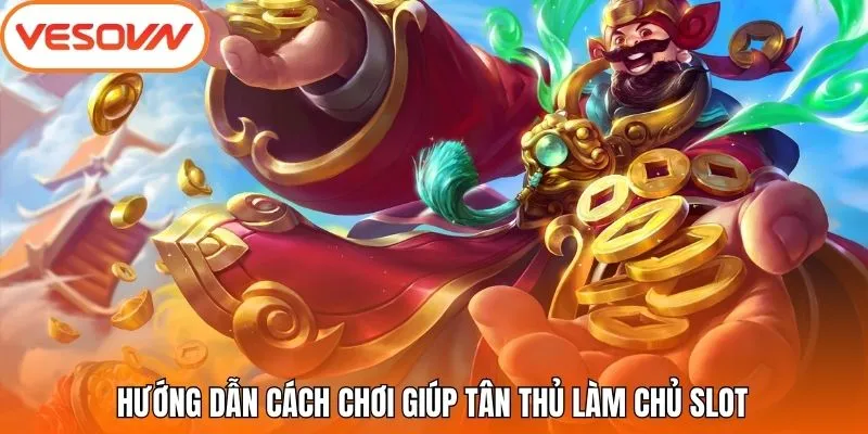 Hướng dẫn cách chơi giúp tân thủ làm chủ slot.