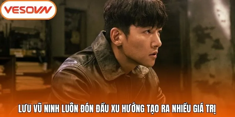 Lưu Vũ Ninh luôn đón đầu xu hướng tạo ra nhiều giá trị