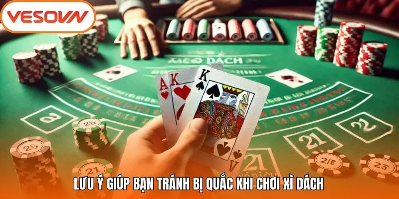 Lưu ý giúp bạn tránh bị quắc khi chơi Xì Dách