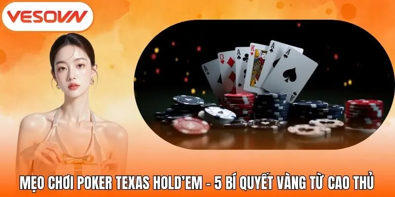 Mẹo Chơi Poker Texas Hold’em - 5 Bí Quyết Vàng Từ Cao Thủ