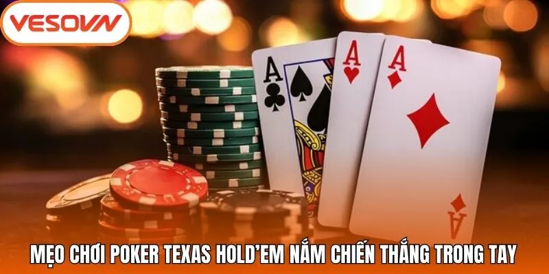 Mẹo chơi Poker Texas Hold’em nắm chiến thắng trong tay