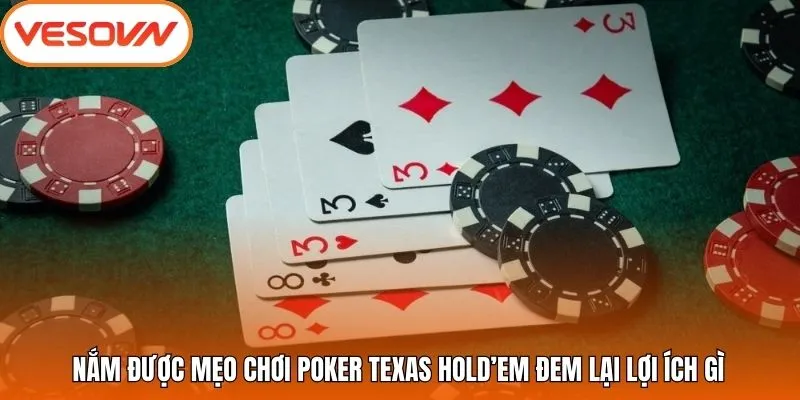 Nắm được mẹo chơi Poker Texas Hold’em đem lại lợi ích gì