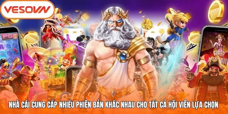 Nhà cái cung cấp nhiều phiên bản khác nhau cho tất cả hội viên lựa chọn