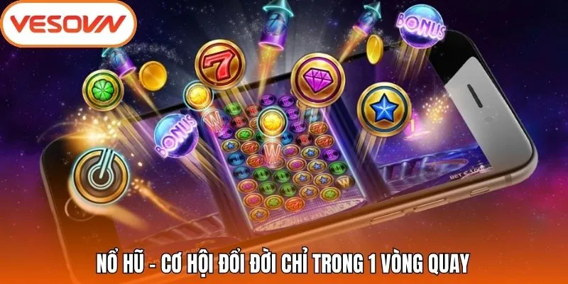 Nổ hũ - Cơ hội đổi đời chỉ trong 1 vòng quay