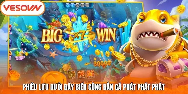 Phiêu lưu dưới đáy biển cùng bắn cá Phát Phát Phát 