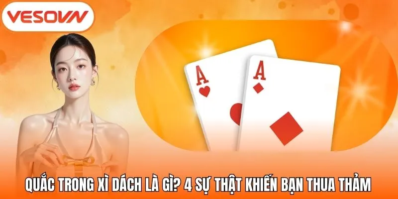 Quắc Trong Xì Dách Là Gì? 4 Sự Thật Khiến Bạn Thua Thảm