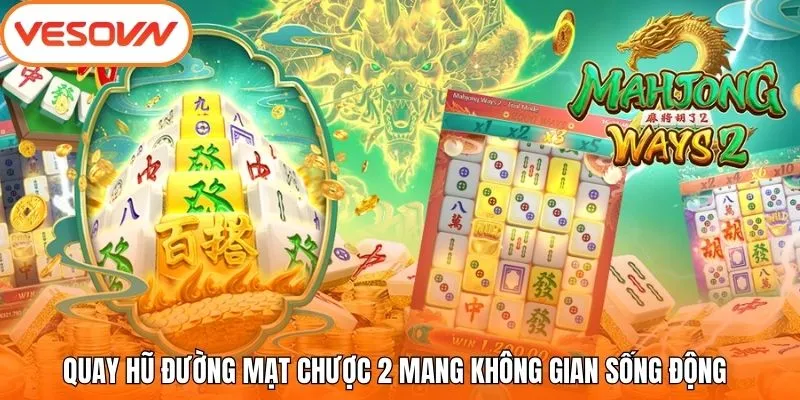 Quay hũ Đường Mạt Chược 2 mang không gian sống động 