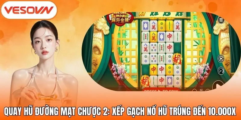 Quay hũ Đường Mạt Chược 2: Xếp Gạch Nổ Hũ Trúng Đến 10.000x