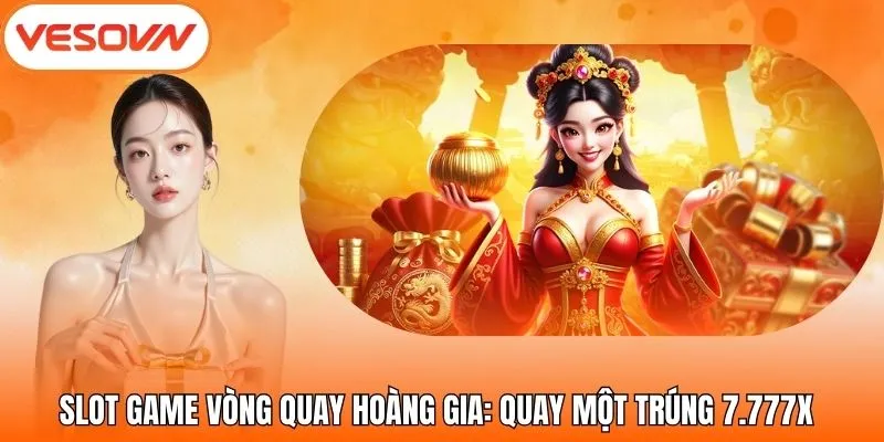 Slot Game Vòng Quay Hoàng Gia: Quay Một Trúng 7.777x