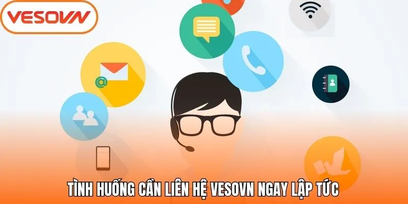 Tình huống cần liên hệ VesoVN ngay lập tức