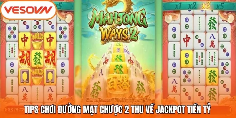 Tips chơi Đường Mạt Chược 2 thu về jackpot tiền tỷ