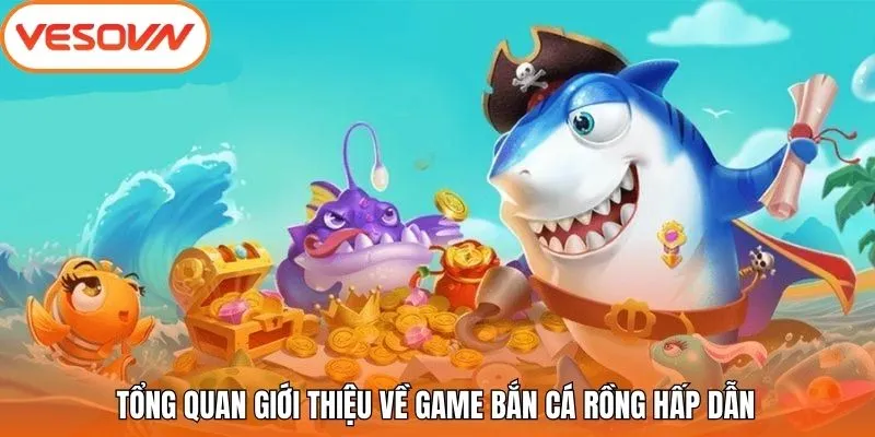 Tổng quan giới thiệu về game bắn cá Rồng hấp dẫn
